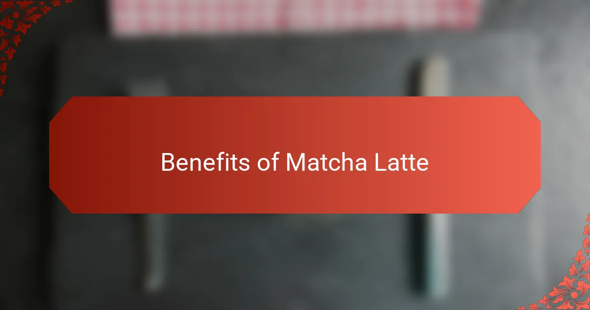 Benefits of Matcha Latte