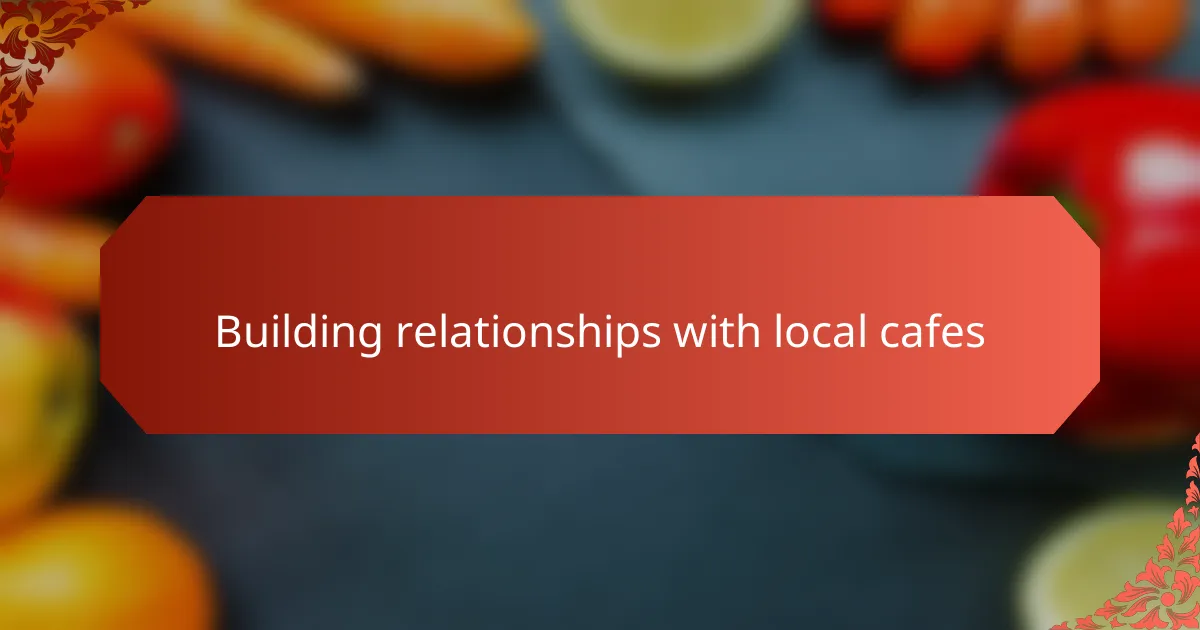 Building relationships with local cafes