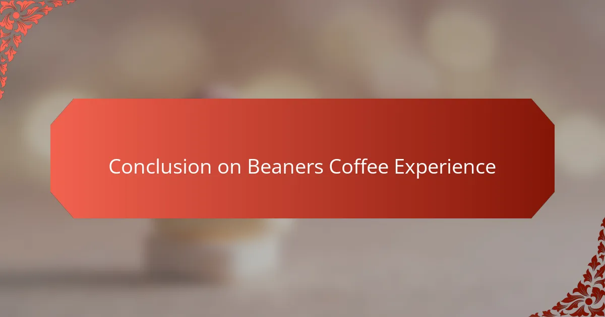 Conclusion on Beaners Coffee Experience