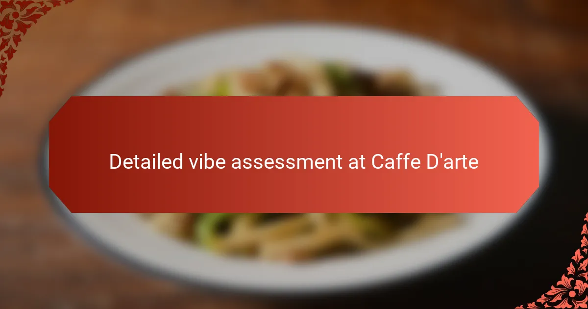 Detailed vibe assessment at Caffe D'arte