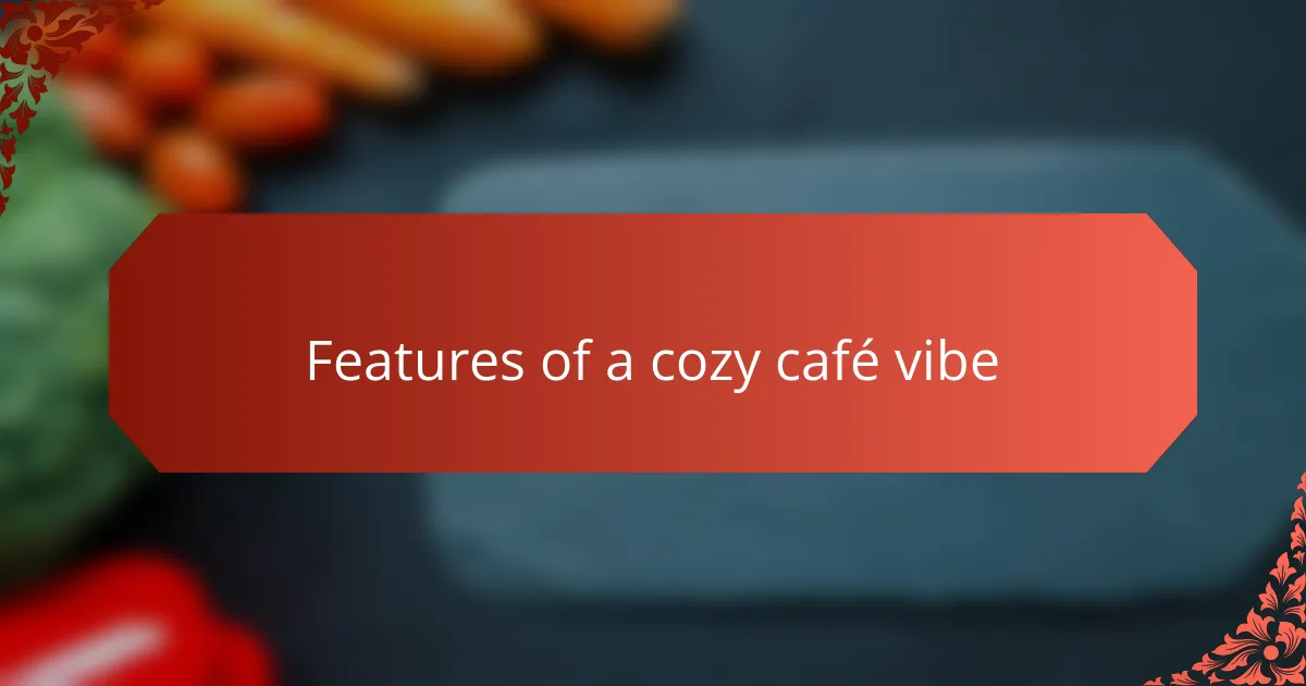 Features of a cozy café vibe