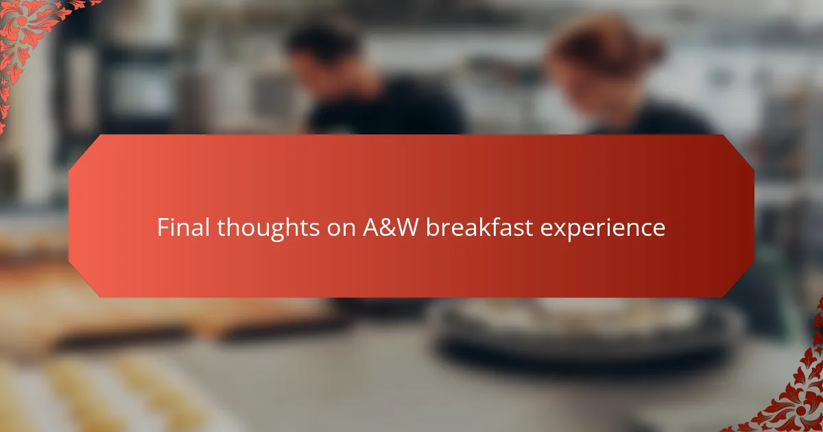 Final thoughts on A&W breakfast experience