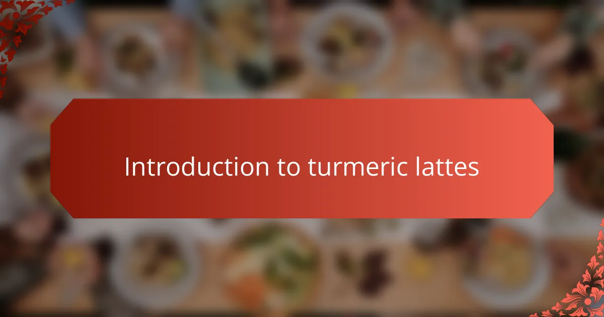 Introduction to turmeric lattes