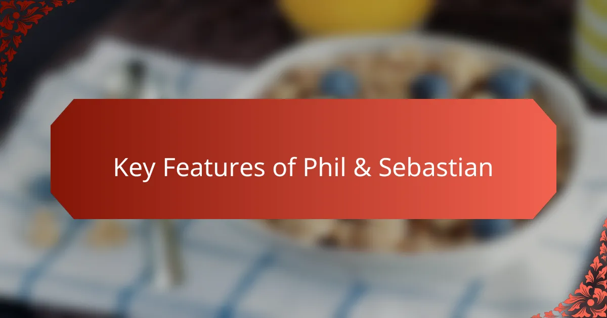 Key Features of Phil & Sebastian