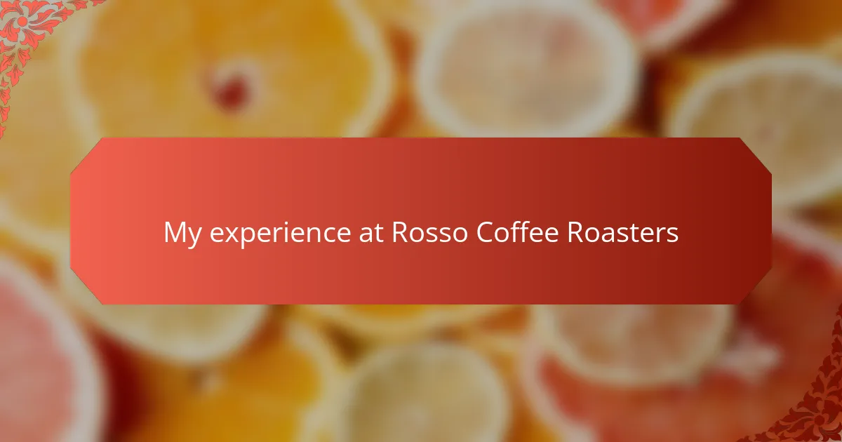 My experience at Rosso Coffee Roasters