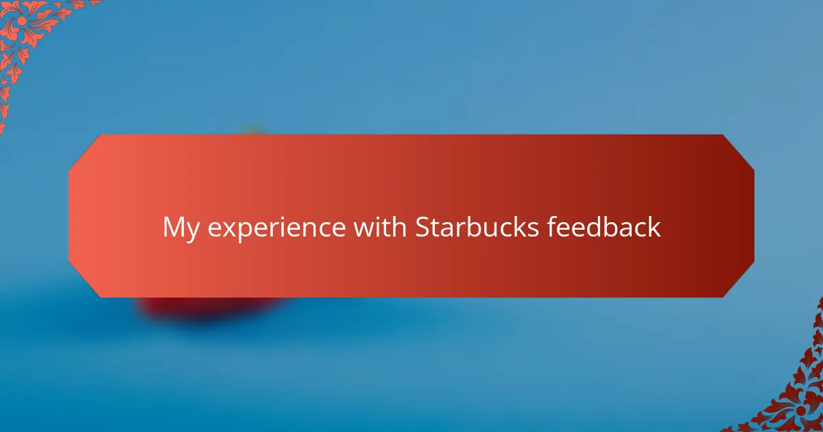 My experience with Starbucks feedback