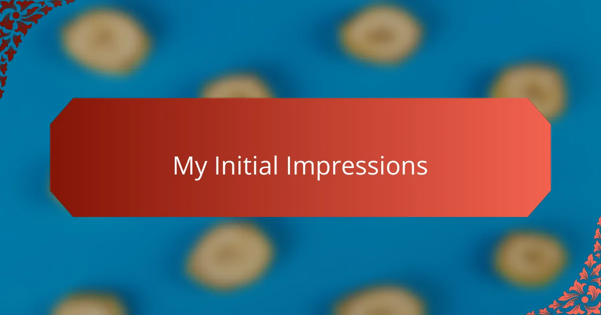 My Initial Impressions