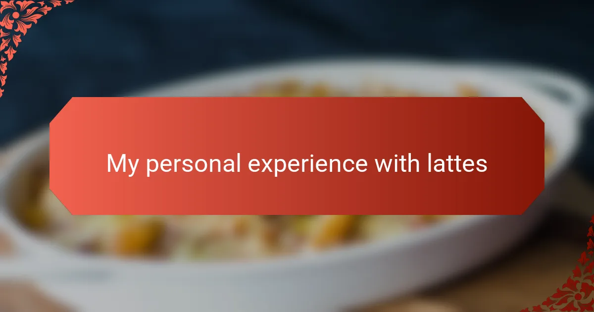 My personal experience with lattes
