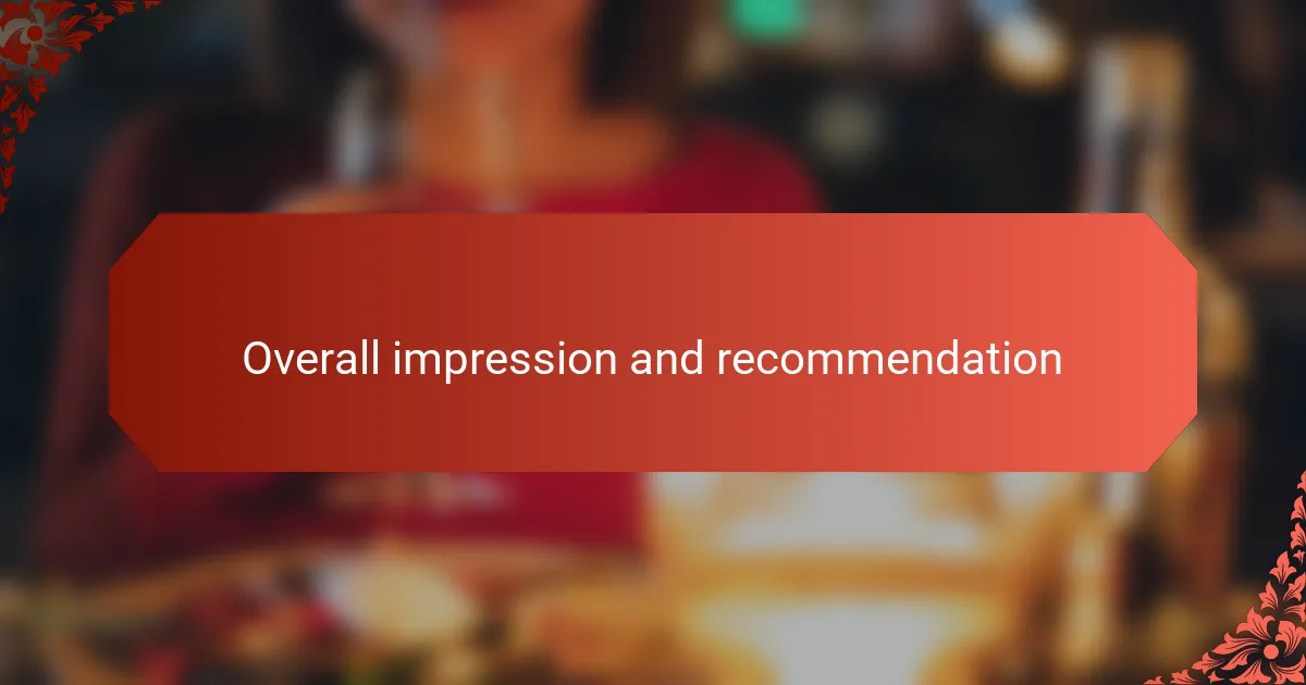 Overall impression and recommendation