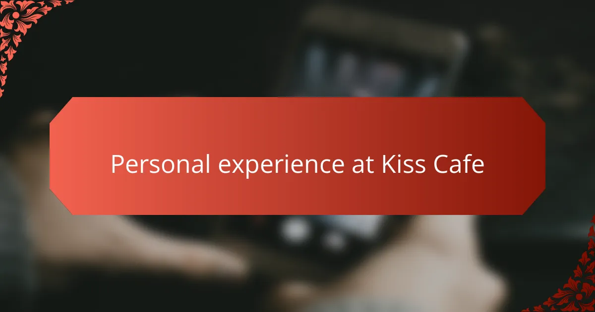 Personal experience at Kiss Cafe