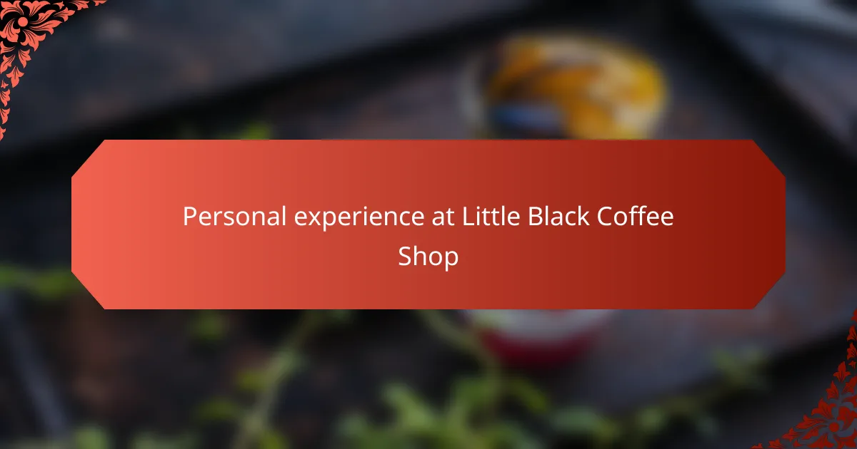 Personal experience at Little Black Coffee Shop