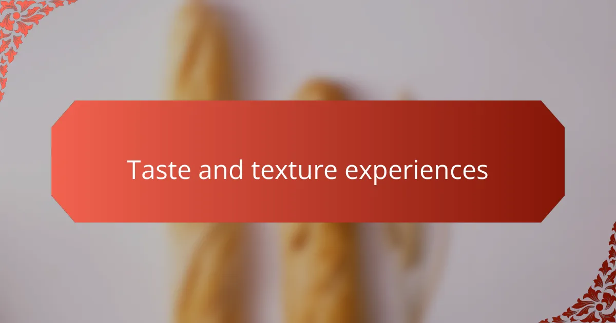 Taste and texture experiences
