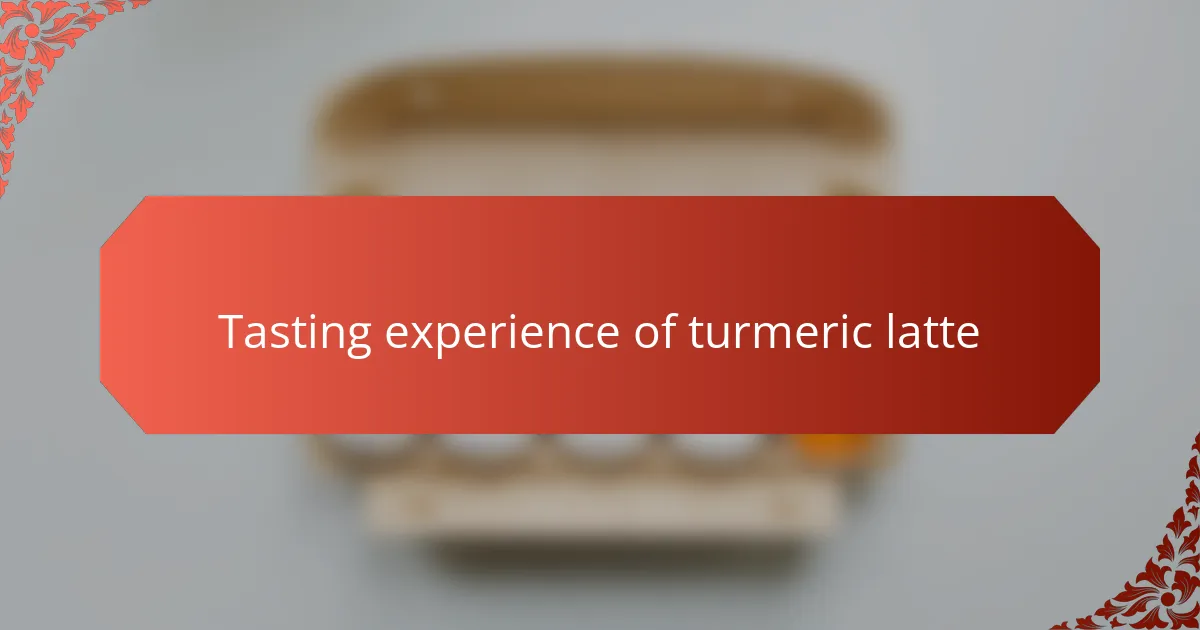 Tasting experience of turmeric latte