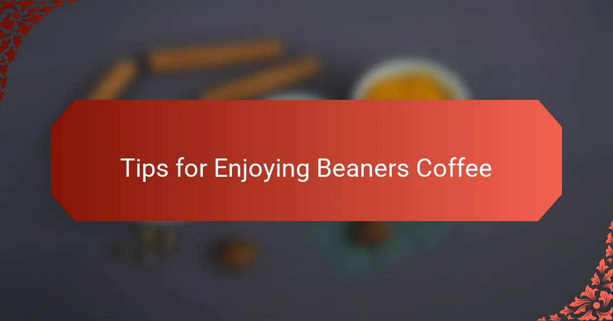 Tips for Enjoying Beaners Coffee