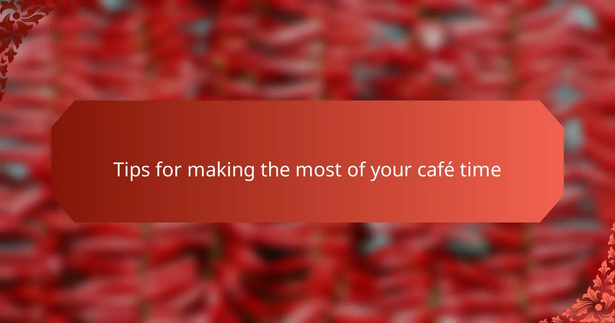 Tips for making the most of your café time
