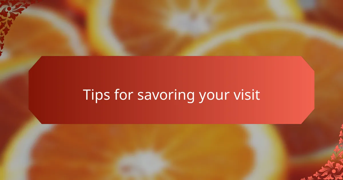Tips for savoring your visit
