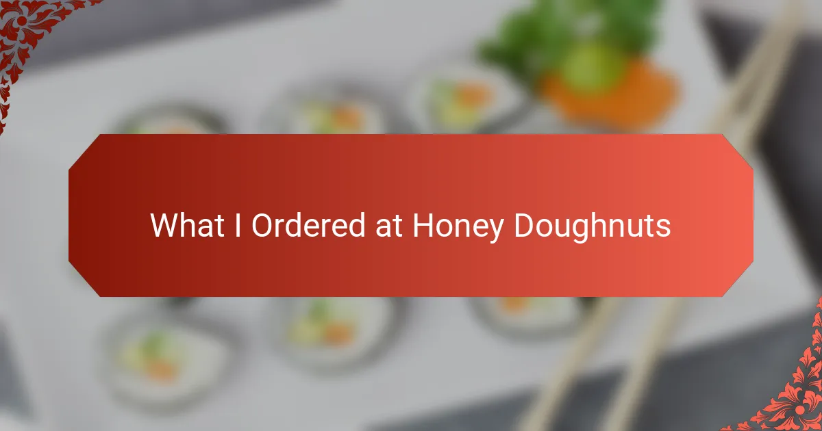 What I Ordered at Honey Doughnuts
