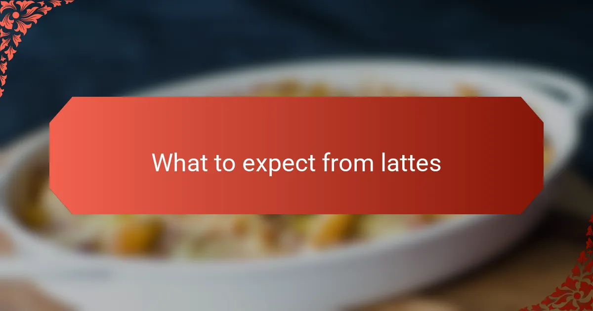 What to expect from lattes