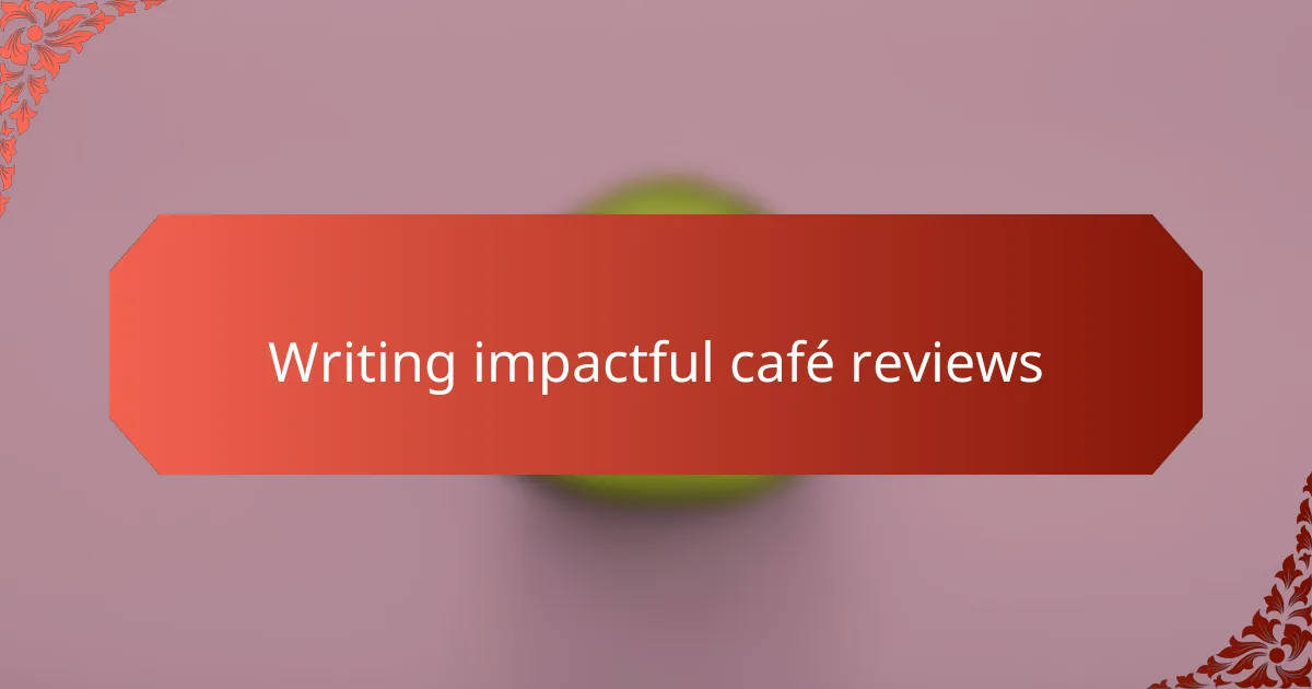 Writing impactful café reviews